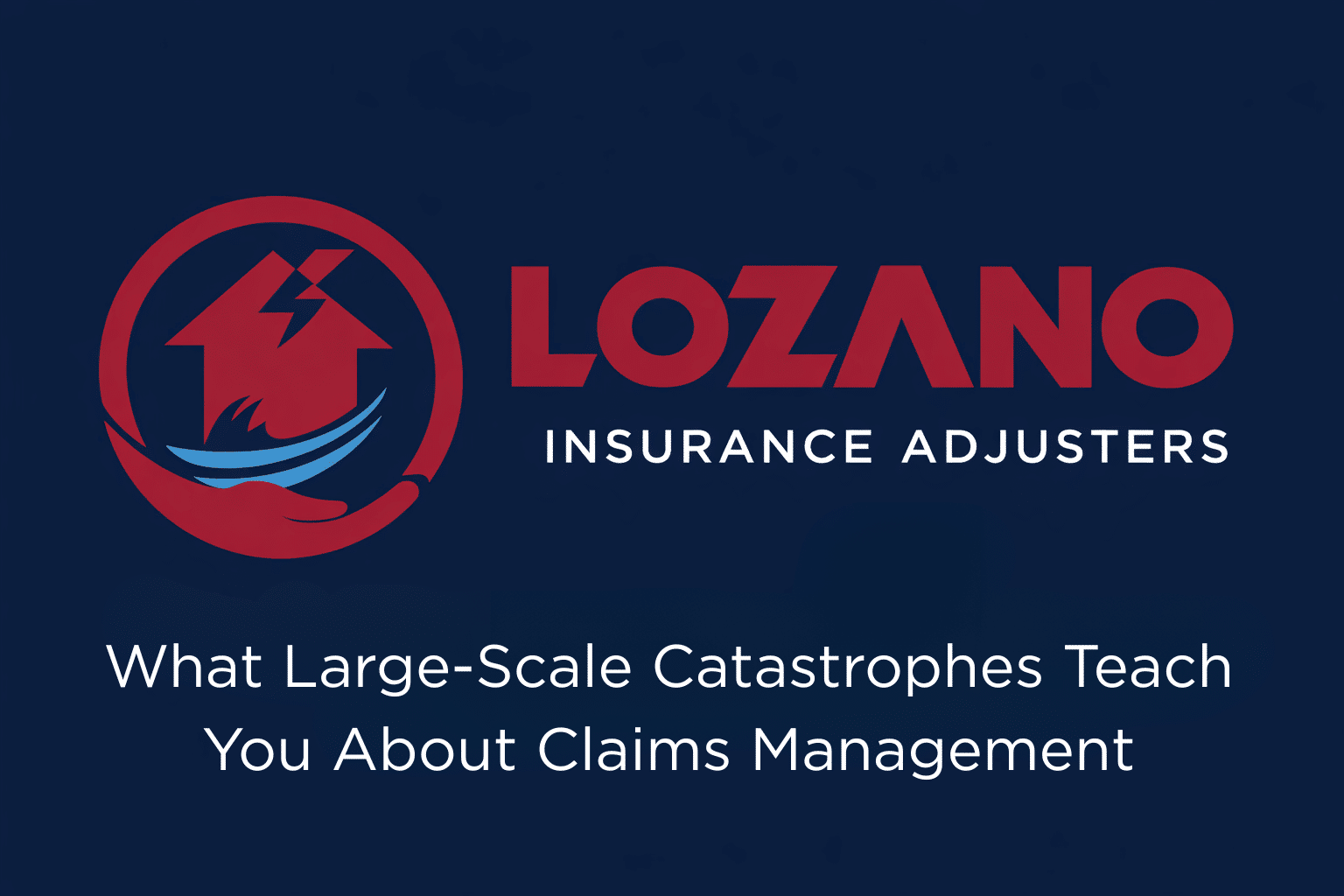 What Large-Scale Catastrophes Teach You About Claims Management